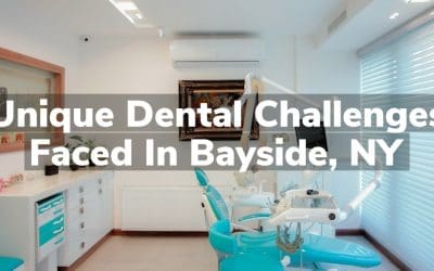 Unique Dental Challenges Faced in Bayside, NY